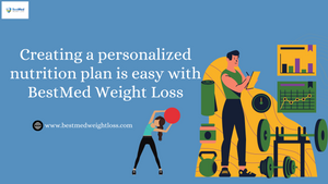Creating a personalized nutrition plan is easy with BestMed Weight Loss